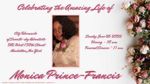 It is with a heavy heart that we announce the passing of Monica Prince-Francis. She was a woman of God, prayerful to the very end. 

Information about the services is as follows: The Viewing will take place at City Tabernacle on Sunday, June 26, 2022 at 10 a.m. EDT. The Funeral Service will follow at 11 a.m. EDT, and will be available to watch online at https://www.youtube.com/c/citytablive, or on any of our other streaming platforms. The Internment will be held later in the afternoon at the Kensico Cemetery, 273 Lakeview Avenue, Valhalla, NY 10595 at 2 p.m. 

The Family wishes to Thank everyone for your prayers, sympathies, and condolences during this difficult time.